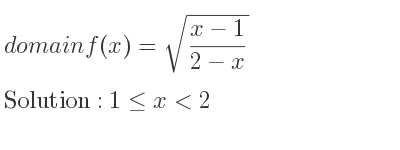 The domain of f(x)=sqrt((x-1)/(2-x)) is 1<= x<2